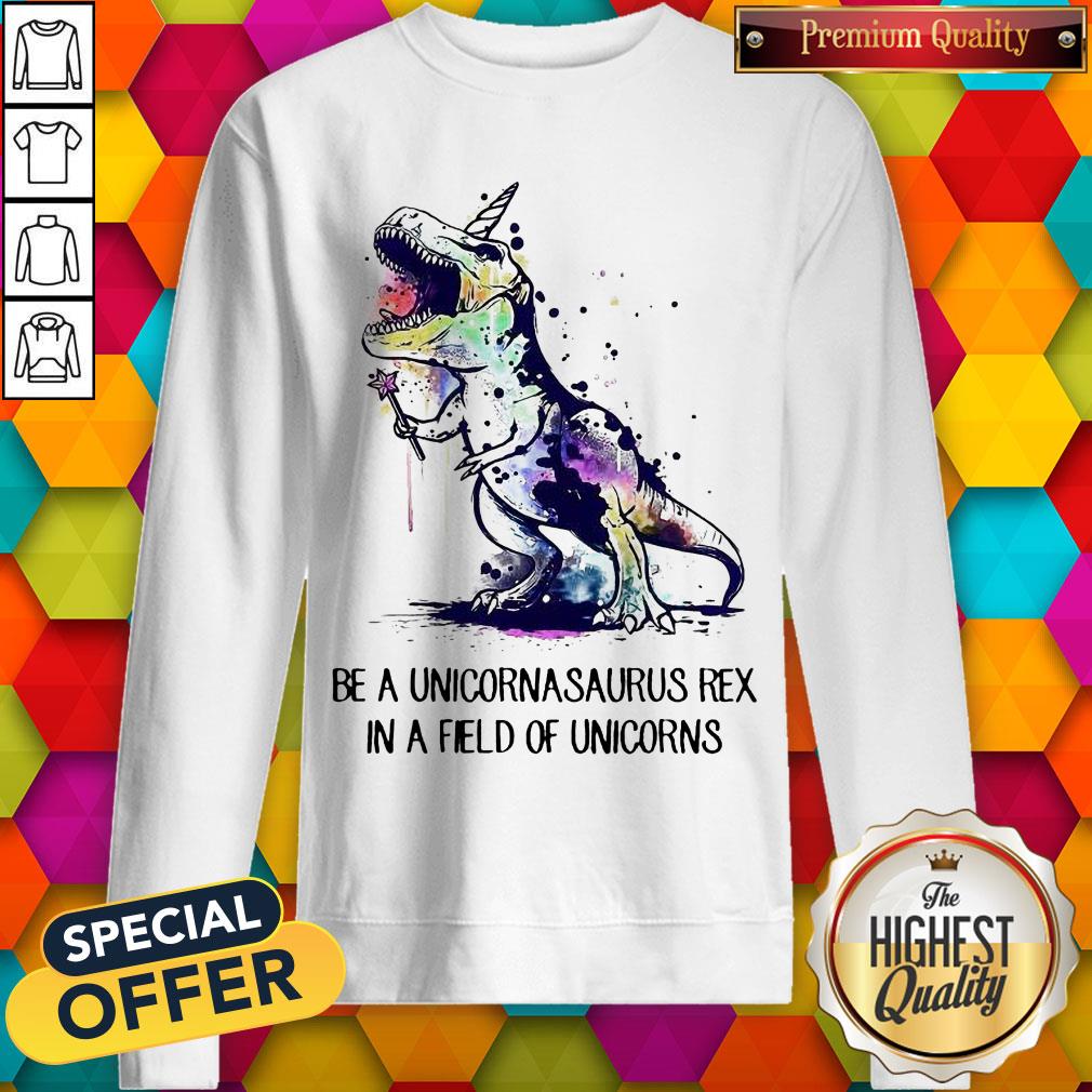 dinosaurs-be-a-unicornasaurus-rex-in-a-field-of-unicorns-sweatshirt.jpg
