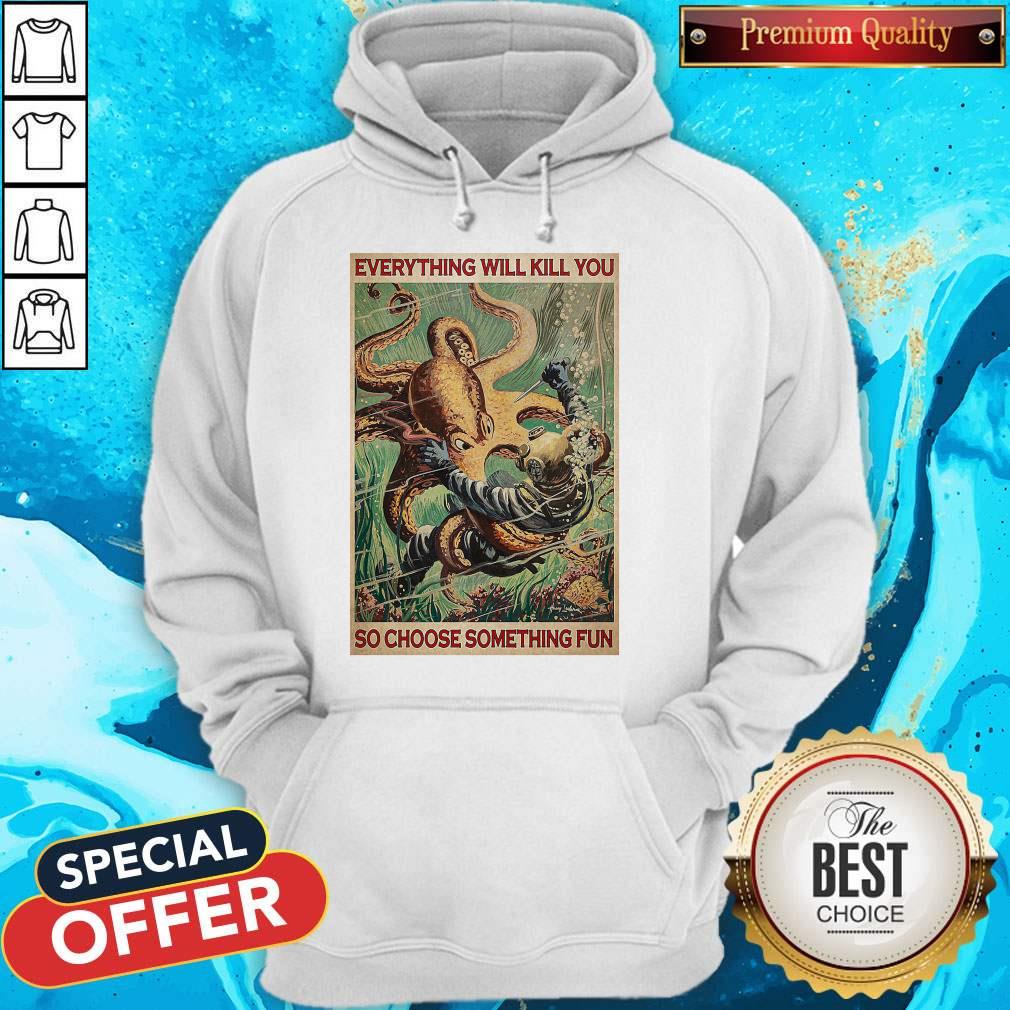 Diver And Octopus Everything Will Kill You So Choose Something Fun Shirt