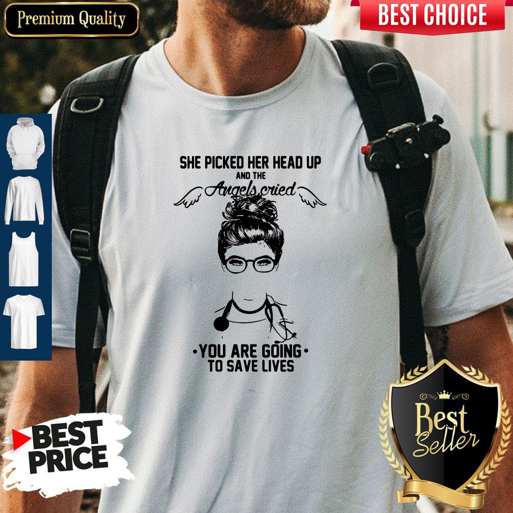 doctor-she-picked-her-head-up-and-the-angels-cried-you-are-going-to-save-lives-shirt.jpg
