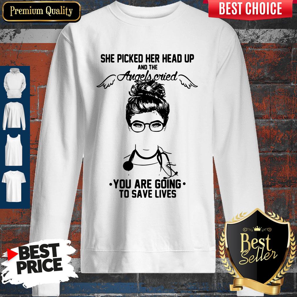 doctor-she-picked-her-head-up-and-the-angels-cried-you-are-going-to-save-lives-sweatshirt.jpg