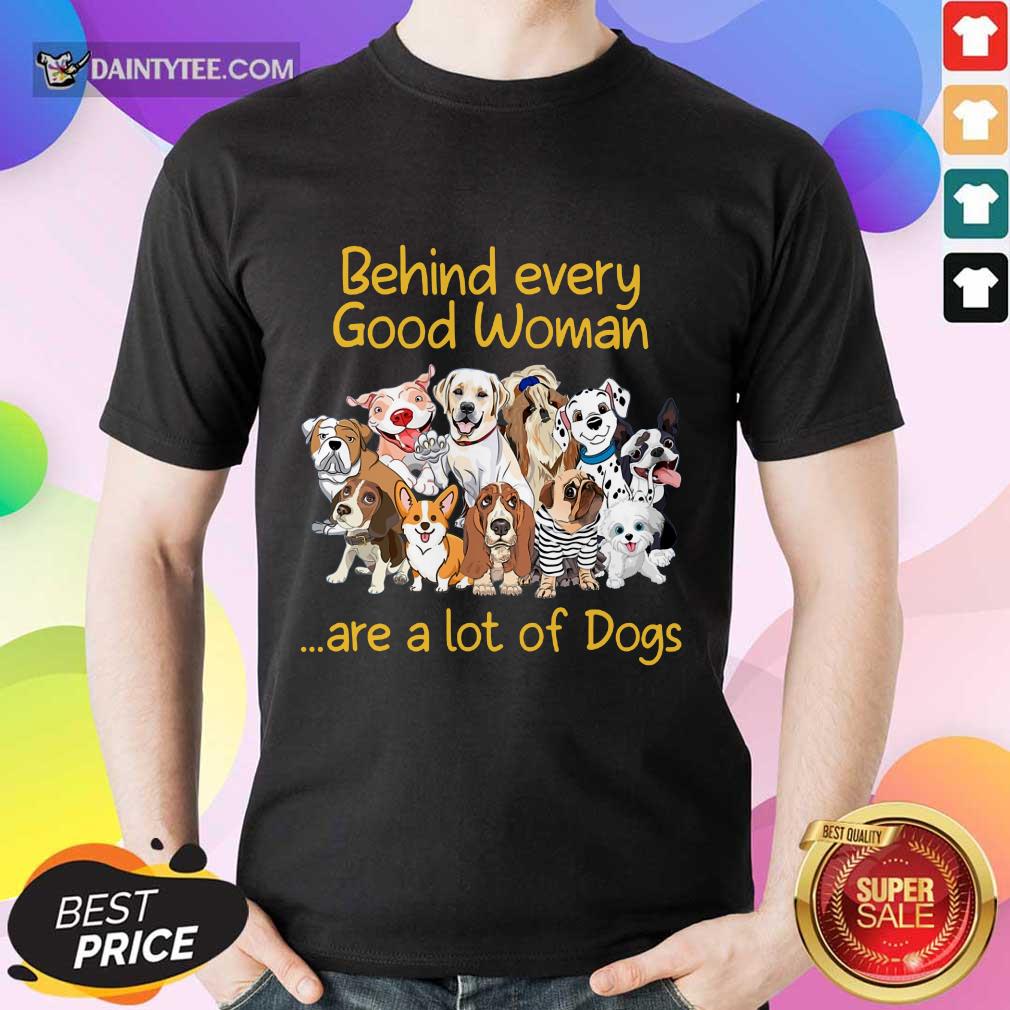 Dog Behind Every Good Woman Shirt