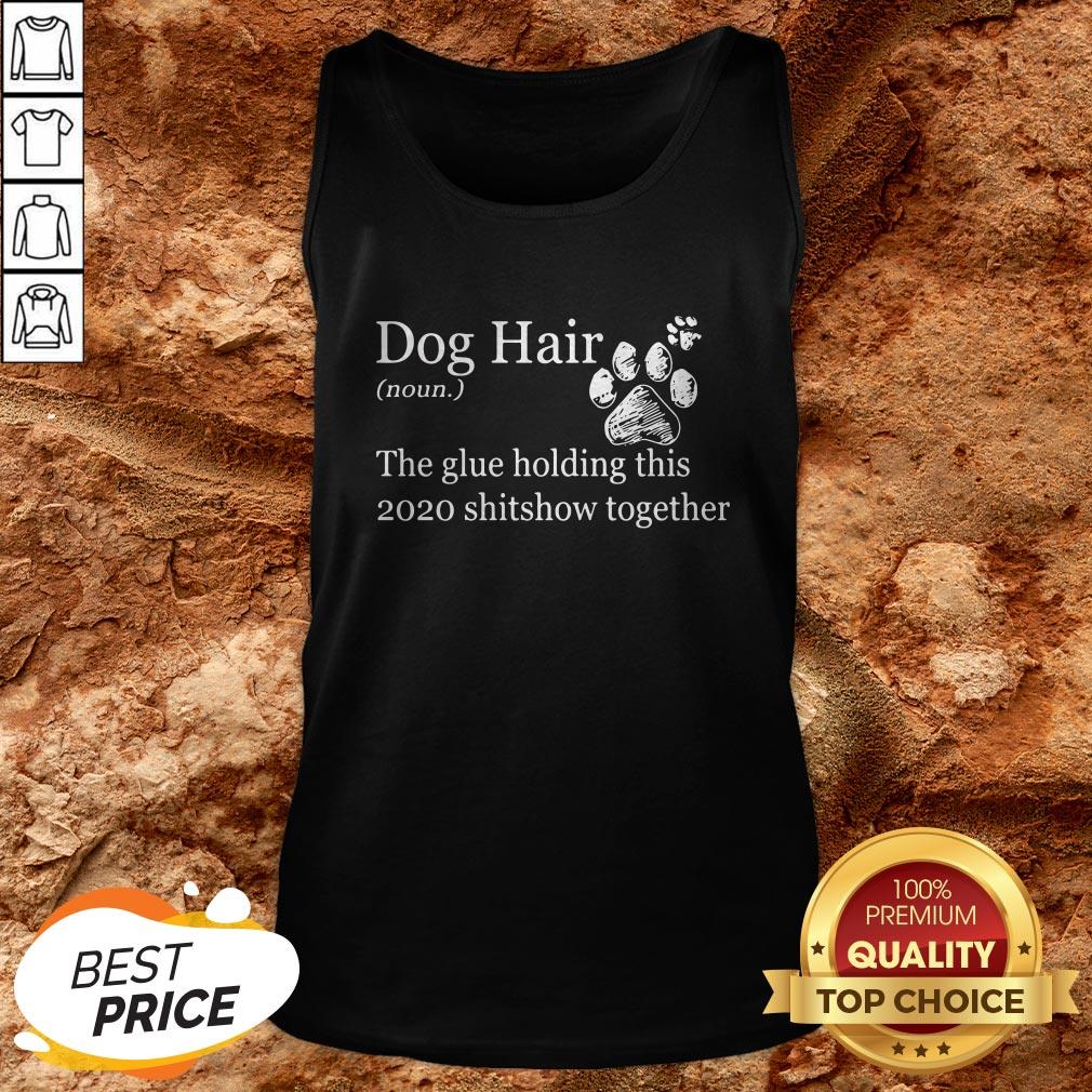 Dog Hair Paws The Glue Holding This Shitshow Together Shirt