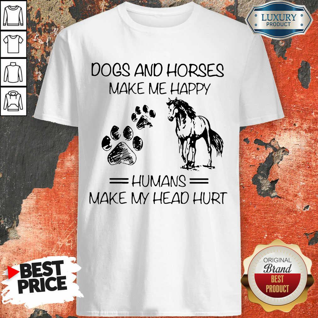 Dogs And Horses Make Me Happy 8 Humans Make My Head Hurt Shirt