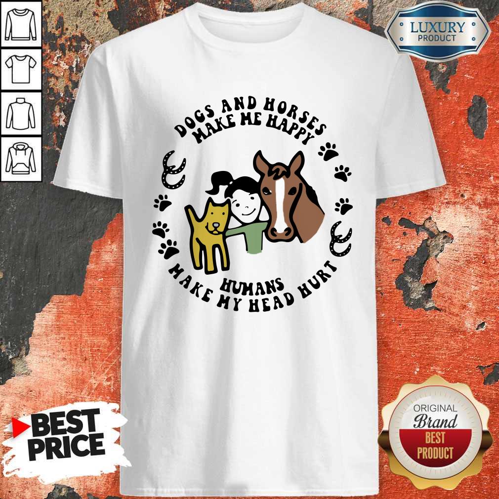 Dogs And Horses Make Me Happy Humans Make My Head Hurt Shirt