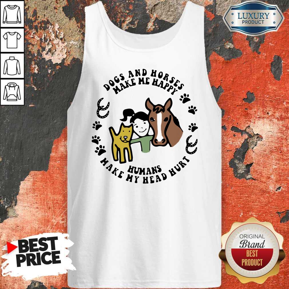 Dogs And Horses Make Me Happy Humans Make My Head Hurt Shirt