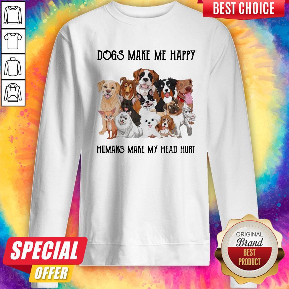 Dogs Make Me Happy Humans Make My Head Hurt Shirt