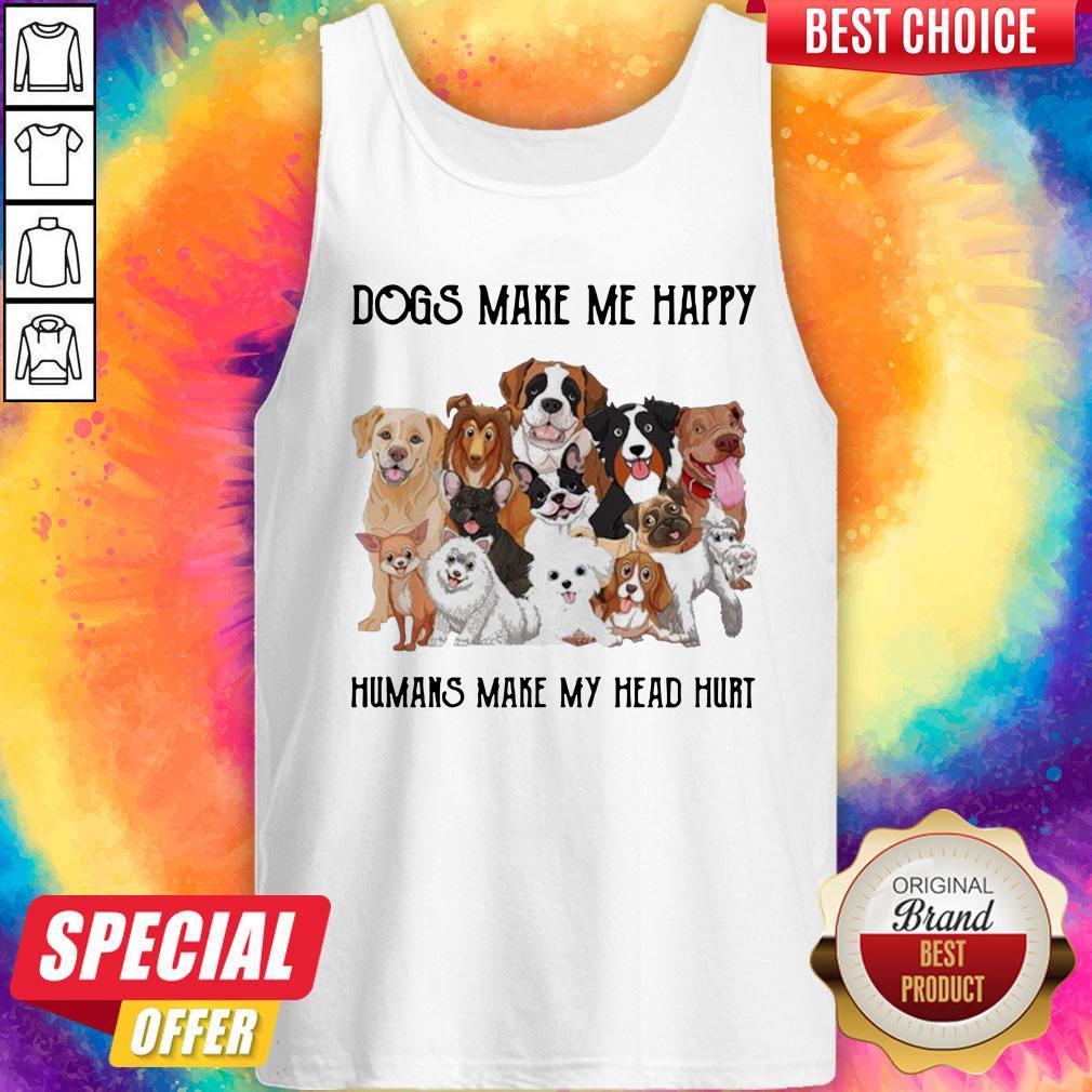 Dogs Make Me Happy Humans Make My Head Hurt Shirt