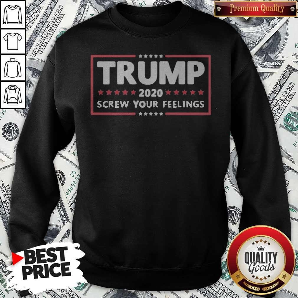 Donald Trump 2020 Screw Your Feelings Shirt