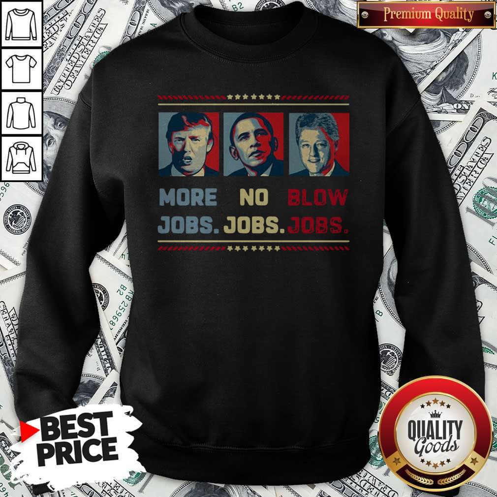 Donald Trump More Jobs Barack Obama No Jobs Bill Clinton Blow Jobs Shirt