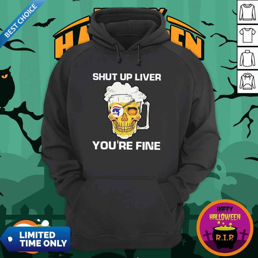 Donald Trump Skull Beer Shut Up Liver You’re Fine Shirt