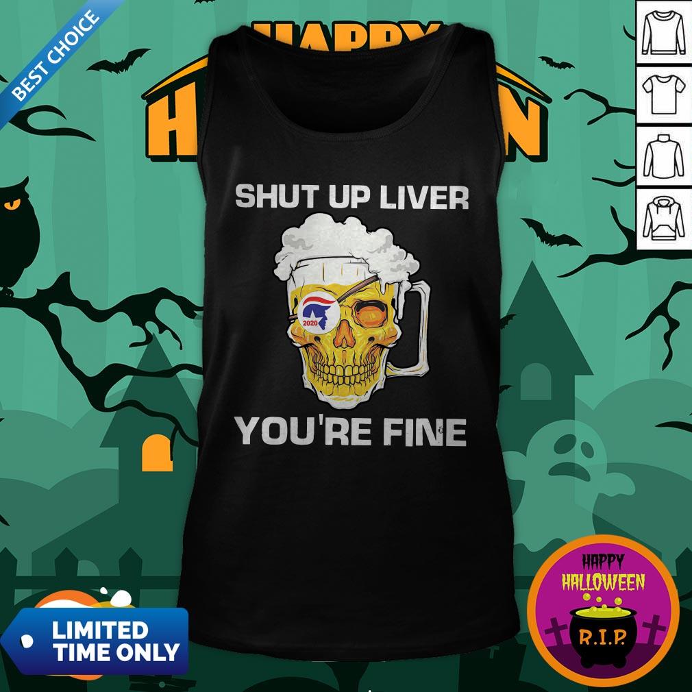 Donald Trump Skull Beer Shut Up Liver You’re Fine Shirt