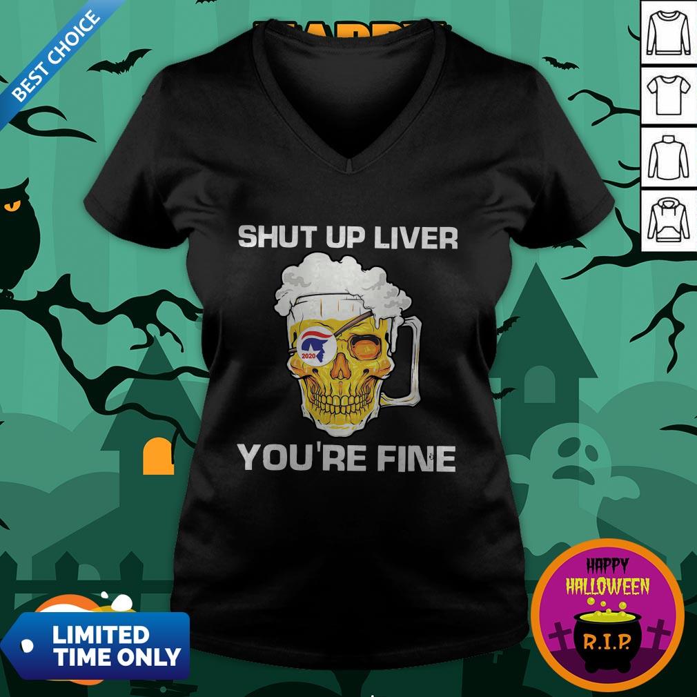 Donald Trump Skull Beer Shut Up Liver You’re Fine Shirt