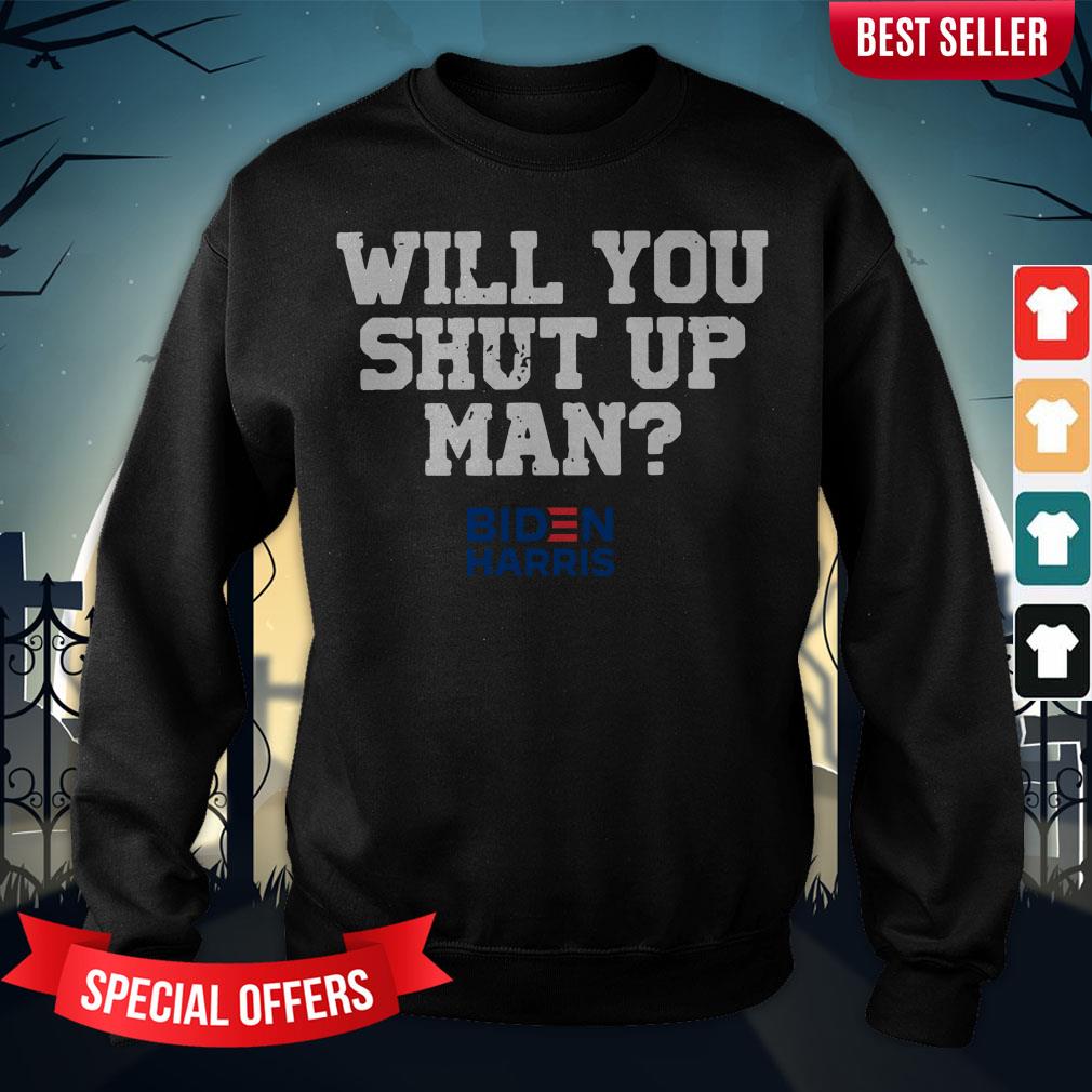 Donald Trump Will You Shut Up Man Biden Harris Shirt