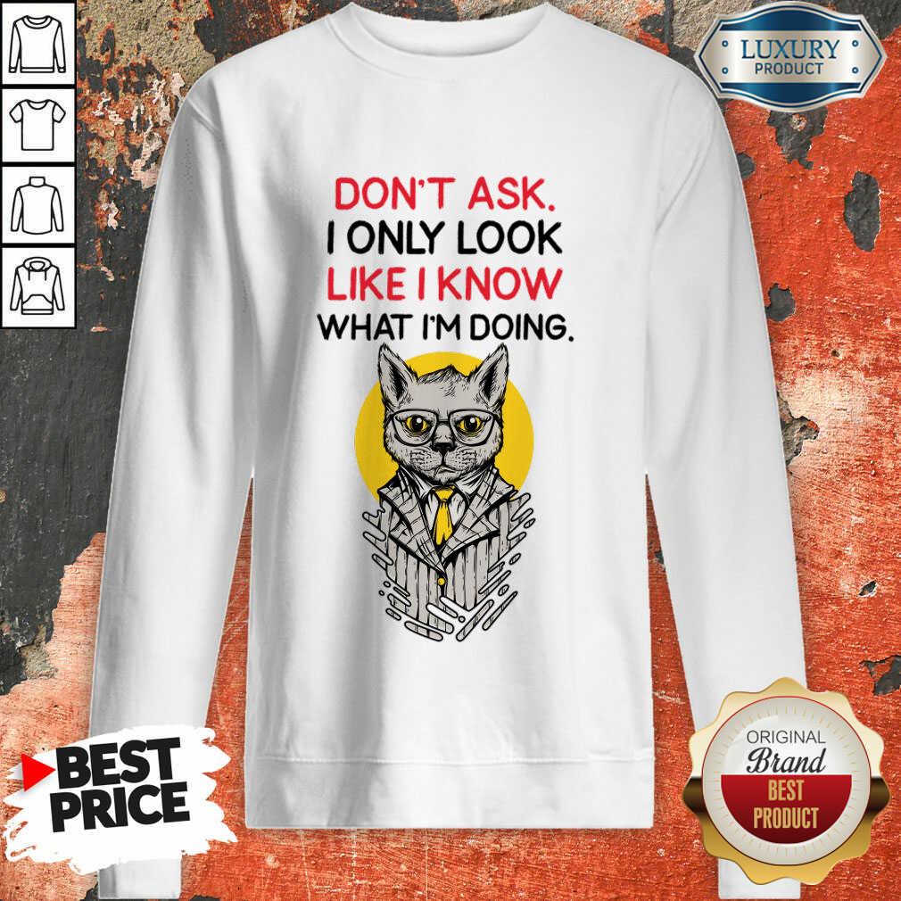 I Only Look Like I Know What I'm Doing Shirt