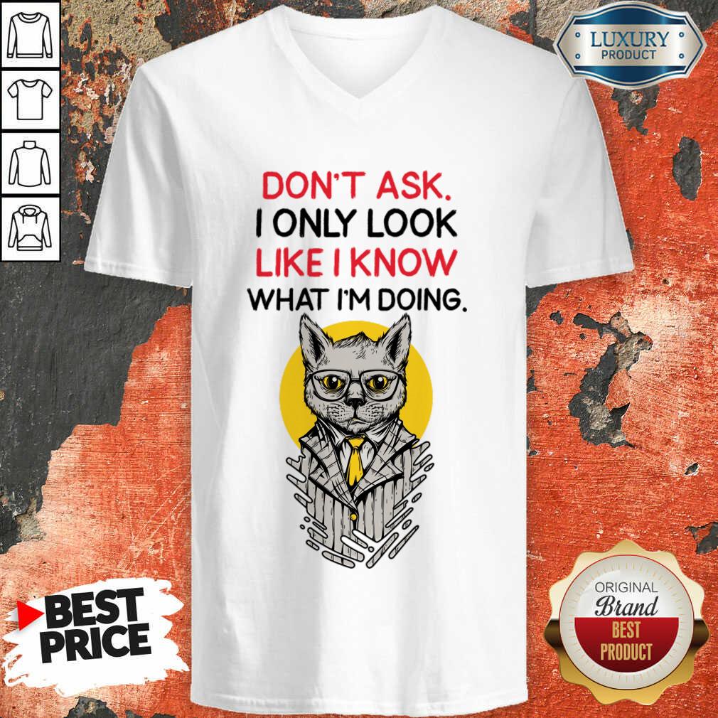 I Only Look Like I Know What I'm Doing Shirt