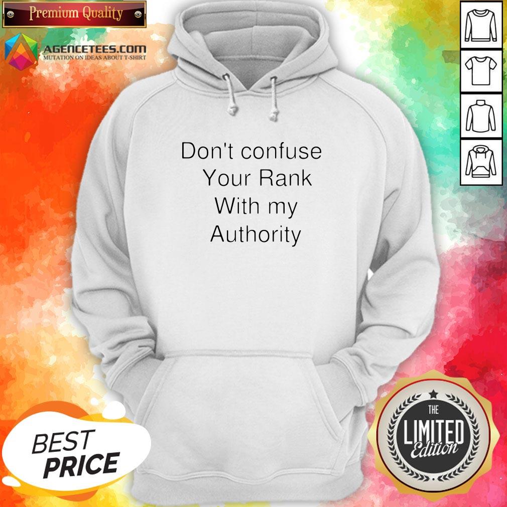 Don't Confuse Your Rank With My Authority Shirt