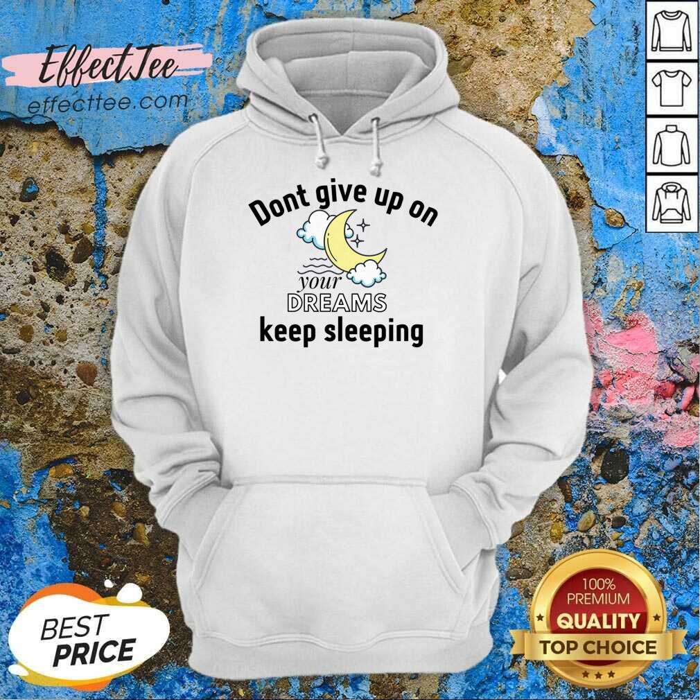Don't Give Up On Your Dreams Keep Sleeping Shirt