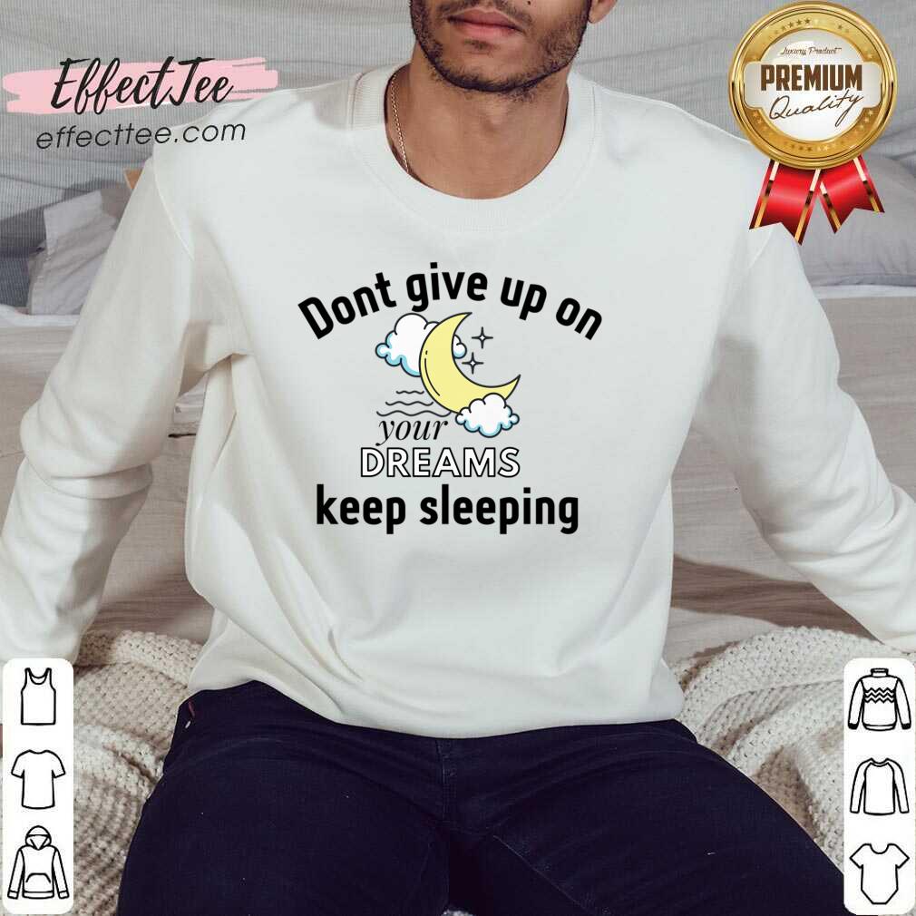 Don't Give Up On Your Dreams Keep Sleeping Shirt