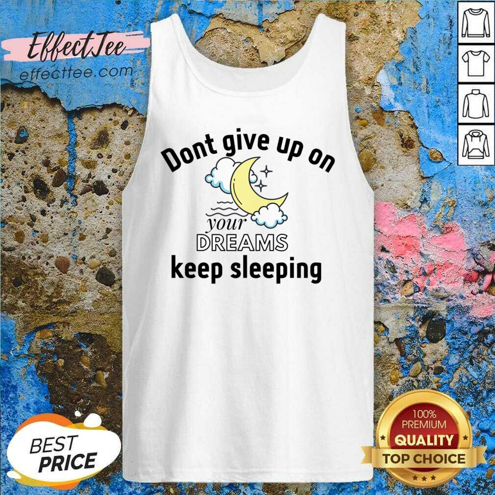 Don't Give Up On Your Dreams Keep Sleeping Shirt