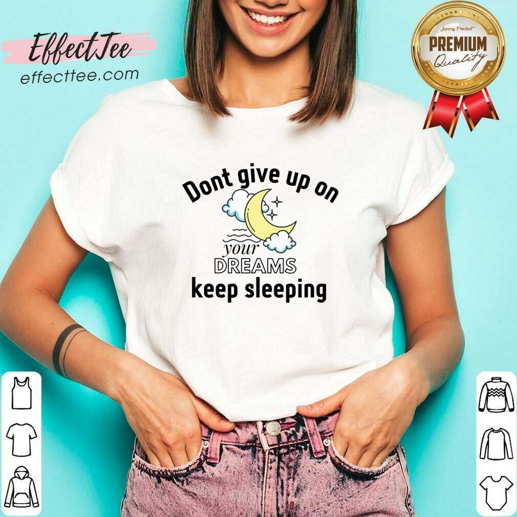Don't Give Up On Your Dreams Keep Sleeping Shirt