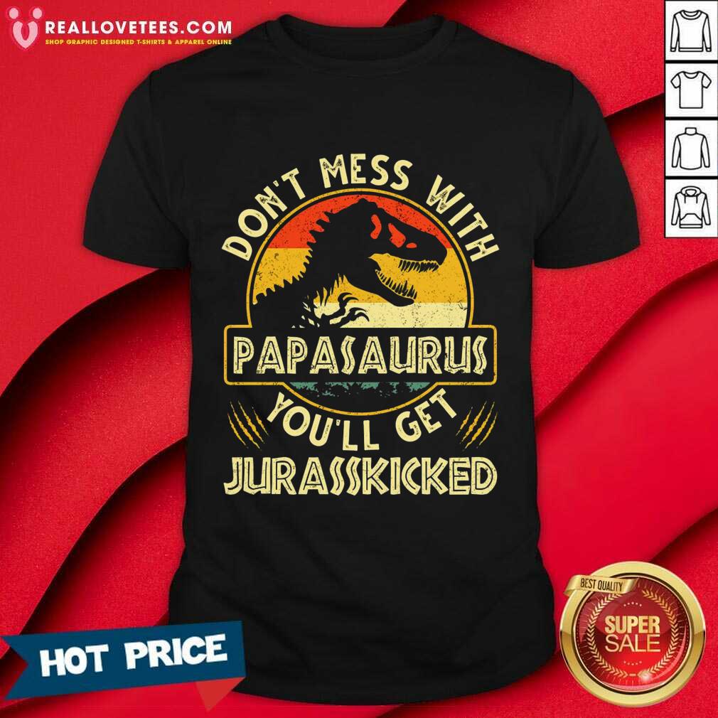 Don't Mess With Papasaurus You'll Get Jurasskicked Vintage Shirt