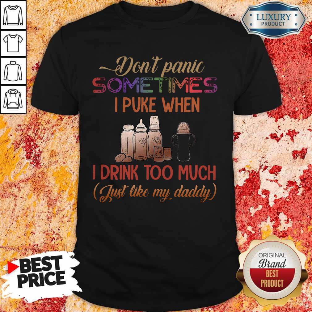 Don’t Panic Sometimes I Puke When I Drink Too Much Just Like My Daddy Shirt