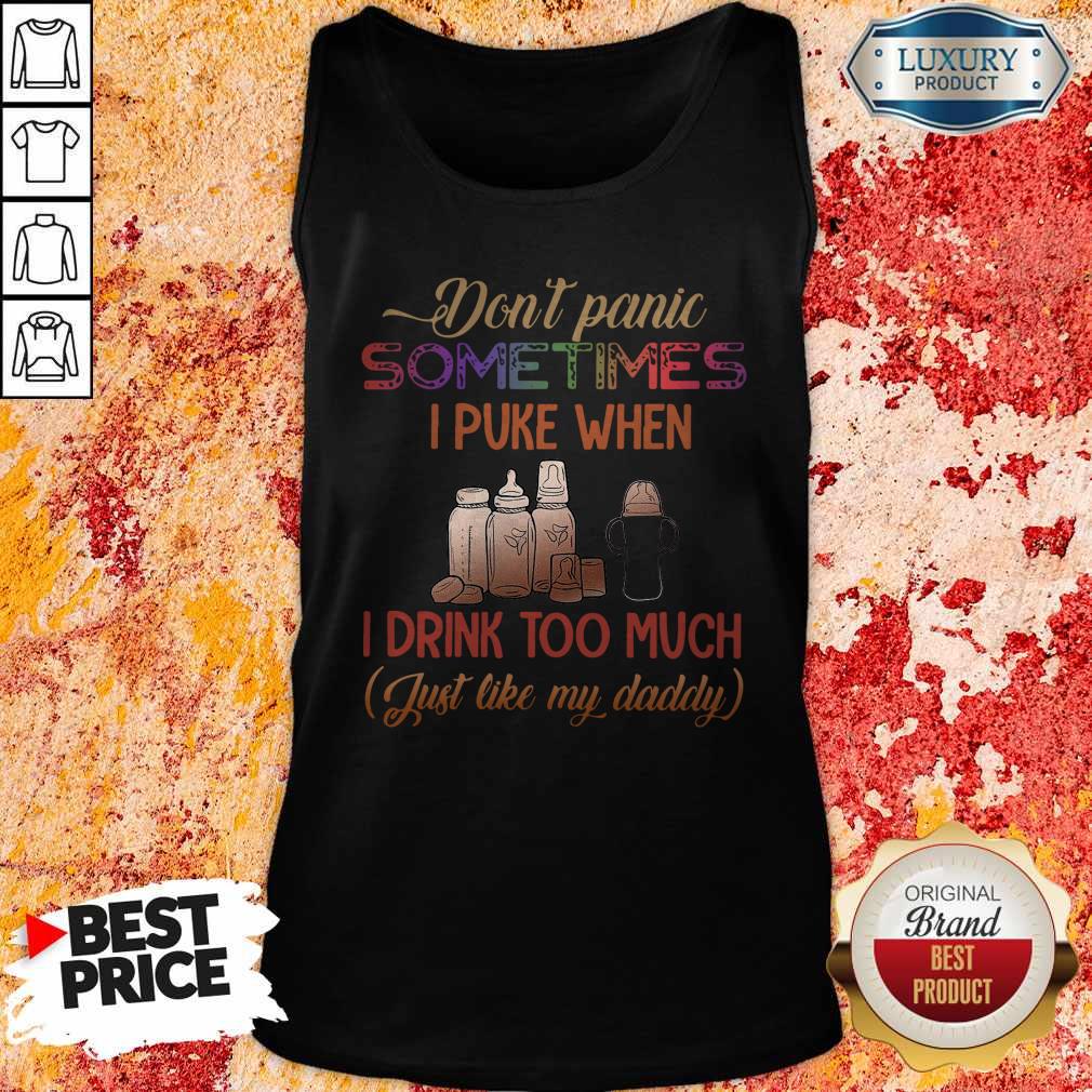 Don’t Panic Sometimes I Puke When I Drink Too Much Just Like My Daddy Shirt