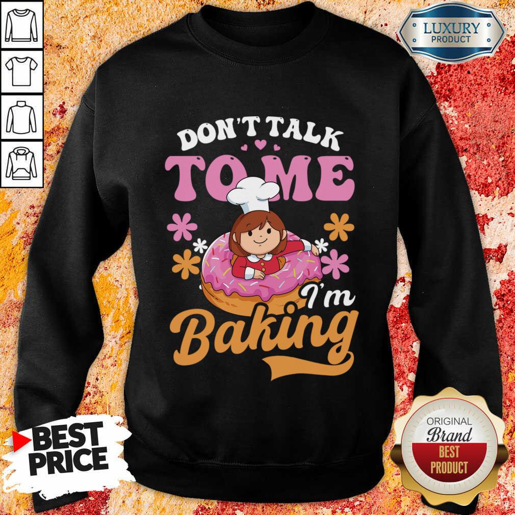 Don't Talk To Me I'm Baking Shirt