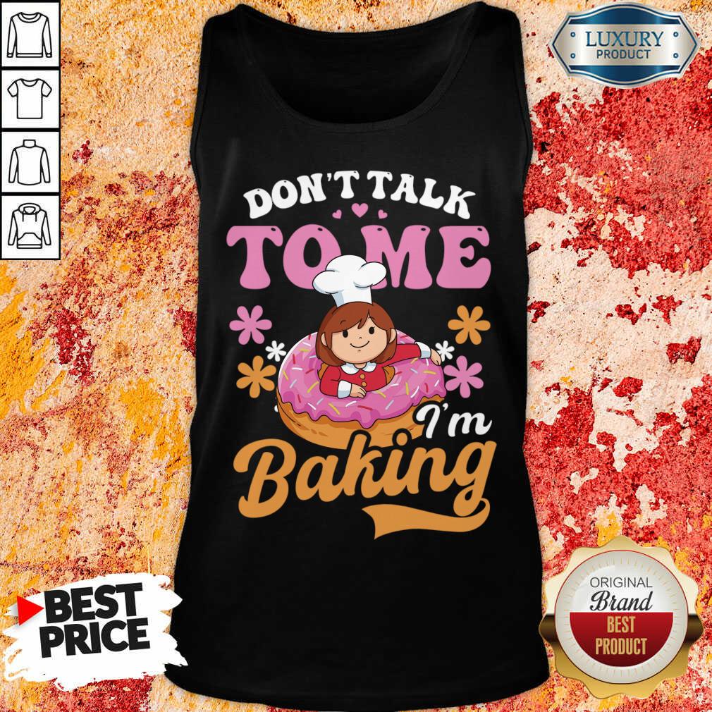 Don't Talk To Me I'm Baking Shirt
