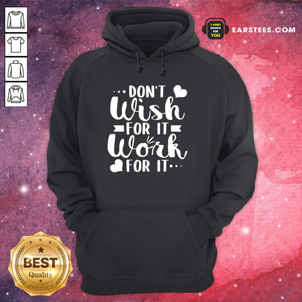 Don't Wish For It Work For It Heart Shirt