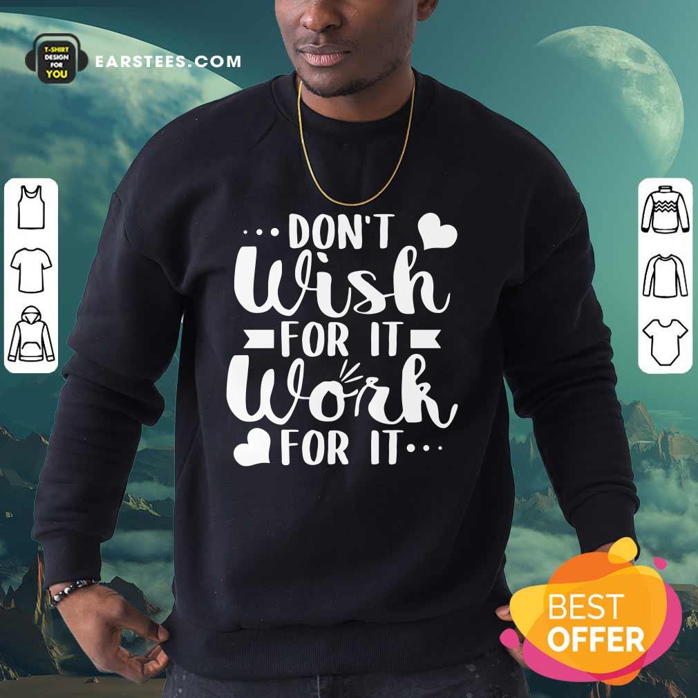 Don't Wish For It Work For It Heart Shirt