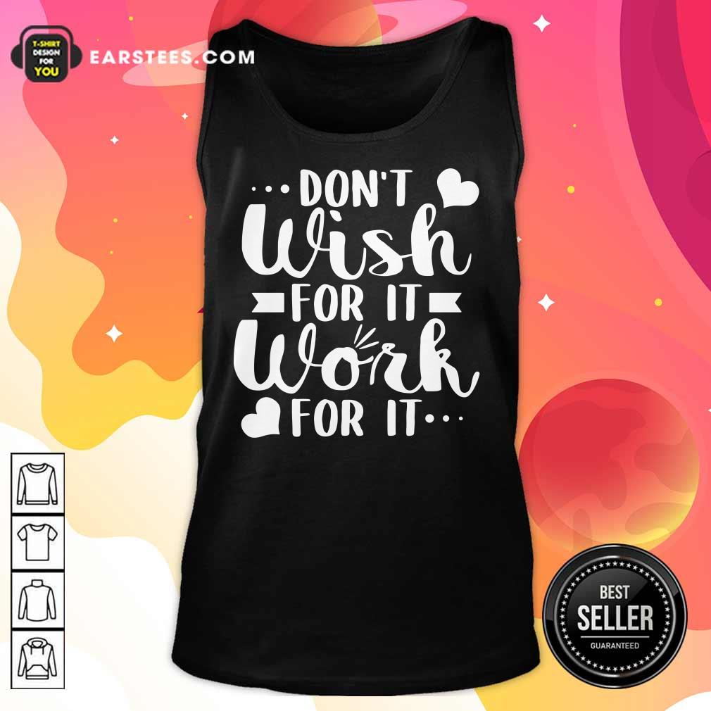 Don't Wish For It Work For It Heart Shirt
