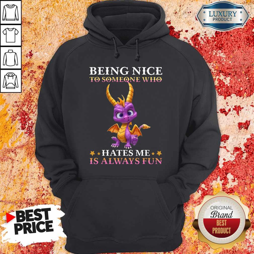 Dragon Being Nice To Someone Who Hates Me Is Always Fun Shirt