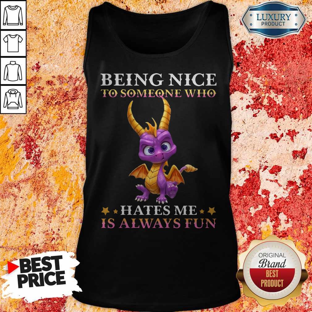 Dragon Being Nice To Someone Who Hates Me Is Always Fun Shirt