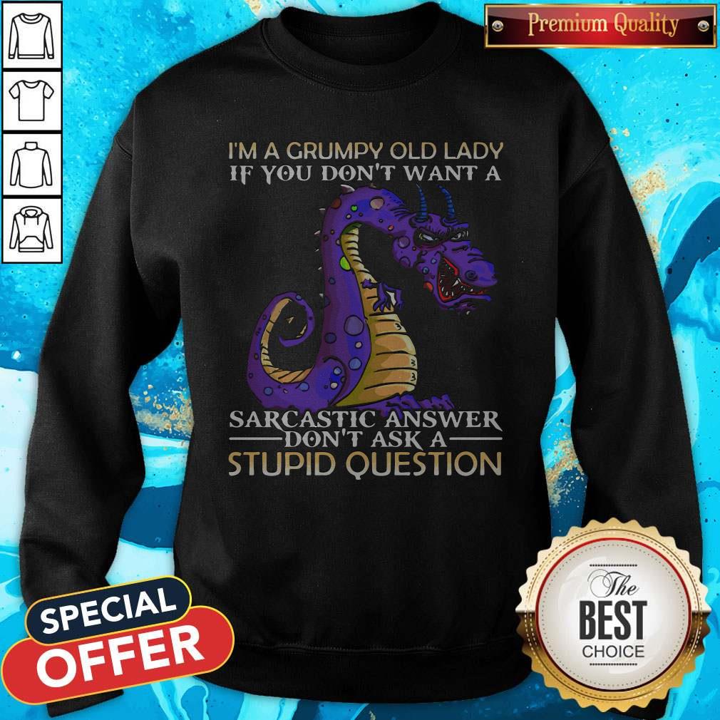 dragon-im-grumpy-old-lady-if-you-dont-want-a-sarcastic-answer-dont-ask-a-stupid-question-sweatshirt.jpg