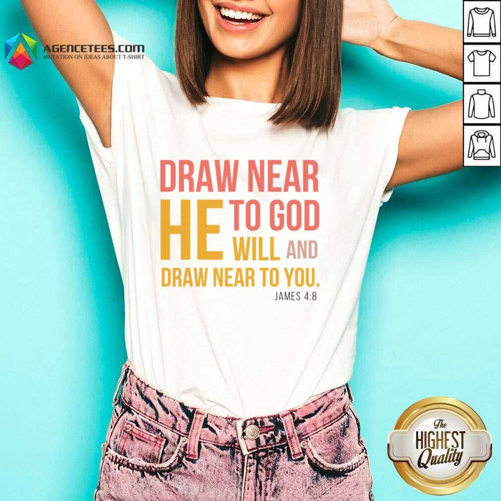 Draw Near He To God Will And Draw Near To You Shirt