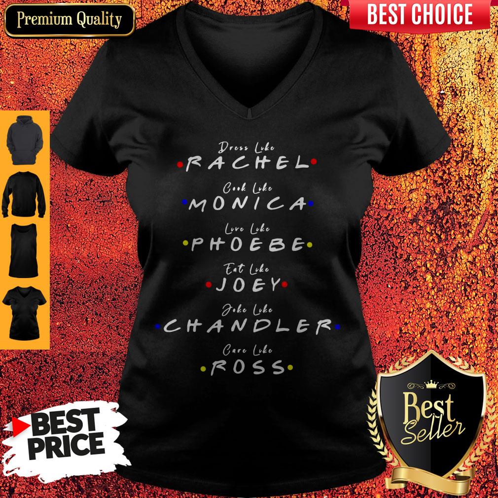 Dress Like Rachel Cook Like Monica Live Like Phoebe Eat Like Joey Shirt