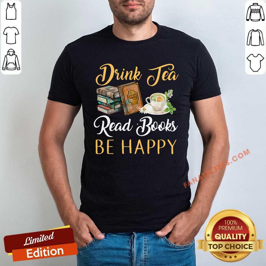 Drink Tea Read Books Be Happy Shirt