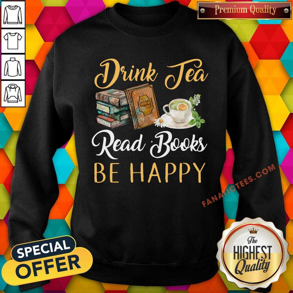 Drink Tea Read Books Be Happy Shirt