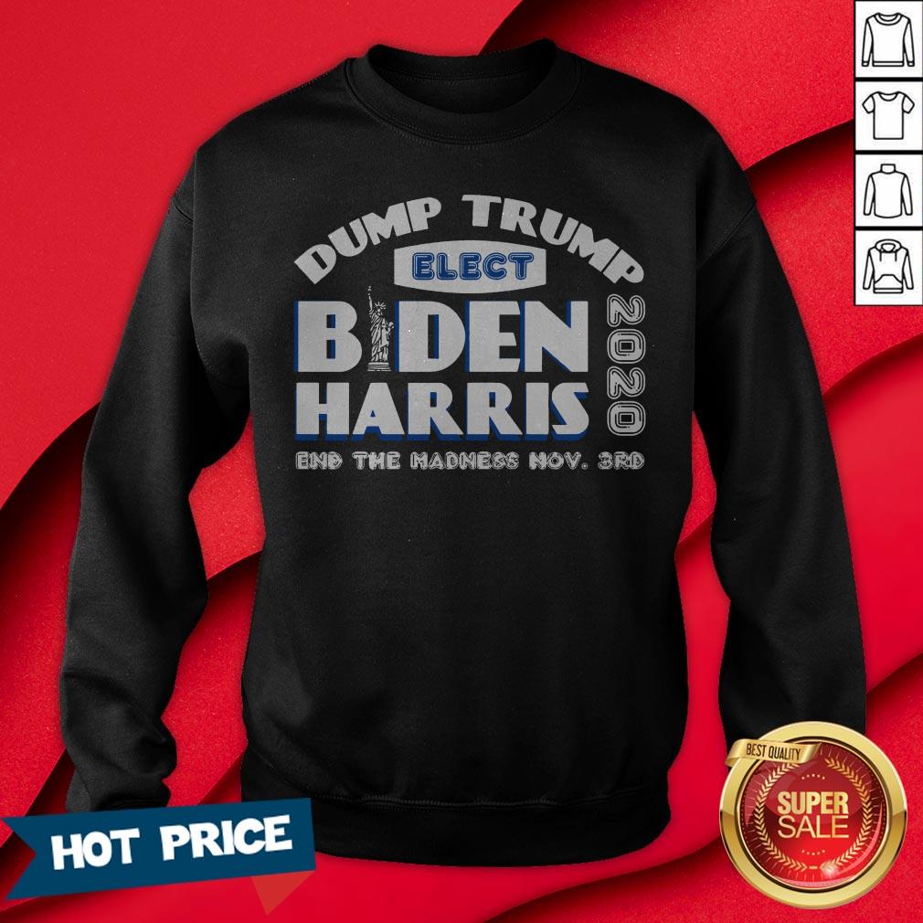 Dump Trump Elect Biden Harris 2020 And The Madness Now 3rd Shirt