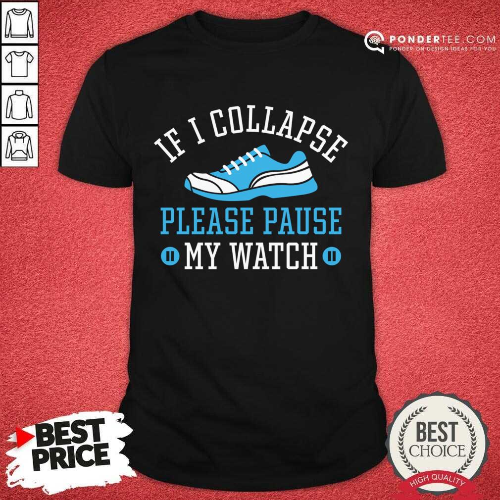 If I Collapse Please Pause My Watch Shirt