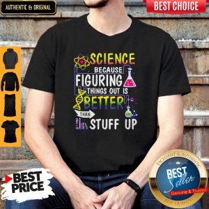 Science Because Figuring Things Out Is Better Than Making Stuff Up Shirt