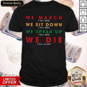 We March Y’all Mad We Sit Down Y’all Mad We Speak Up Y’all Mad We Die Y’all Silent Shirt