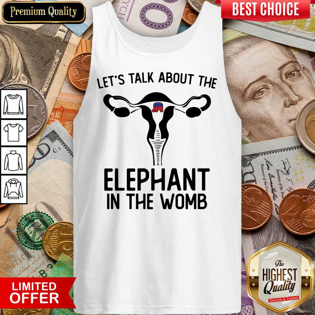 Let's Talk About The Elephant In The Womb Shirt