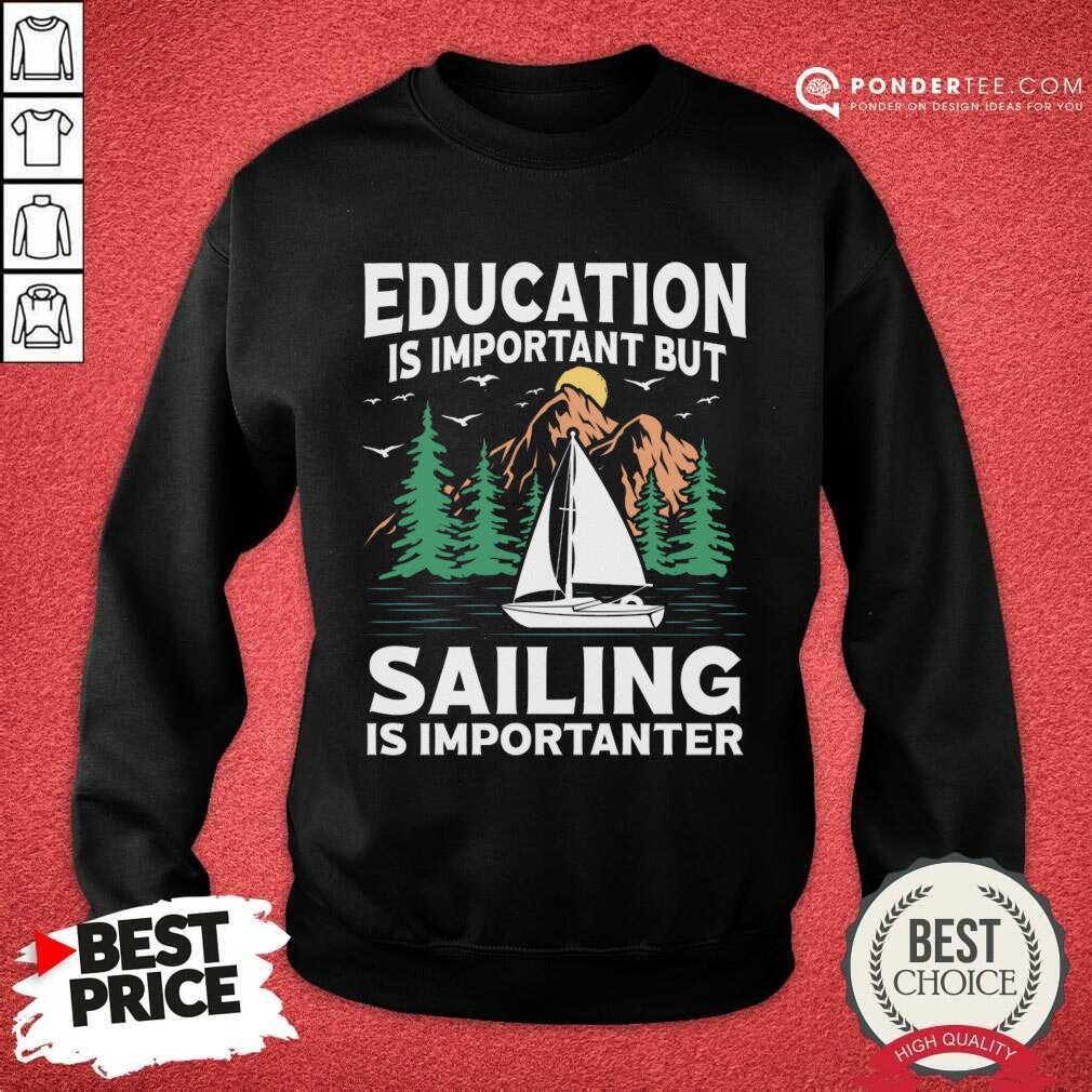 Education Is Important But Sailing Is Importanter Shirt