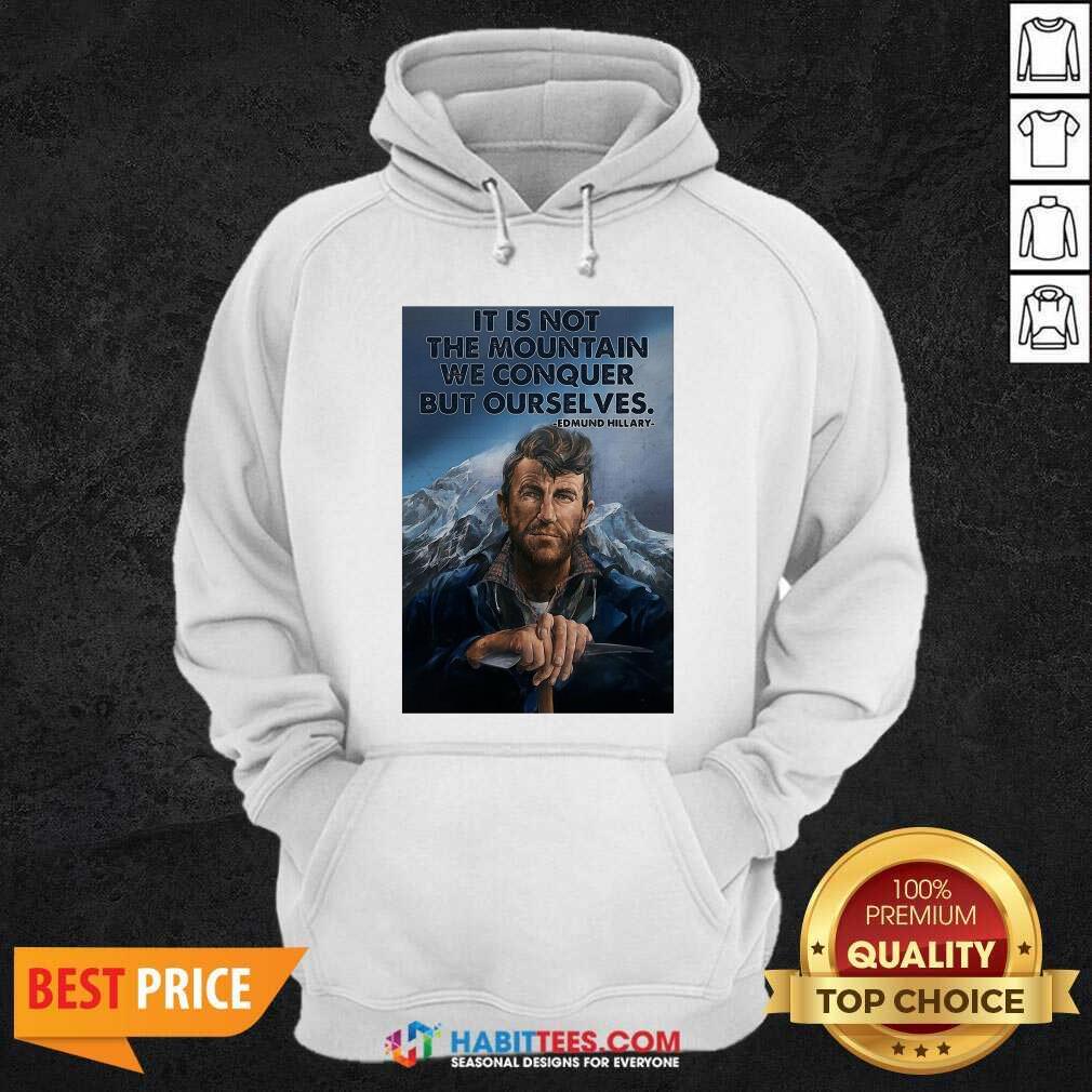 Eh It’s Not The Mountain We Conquer But Ourselves Edmund Hillary Shirt