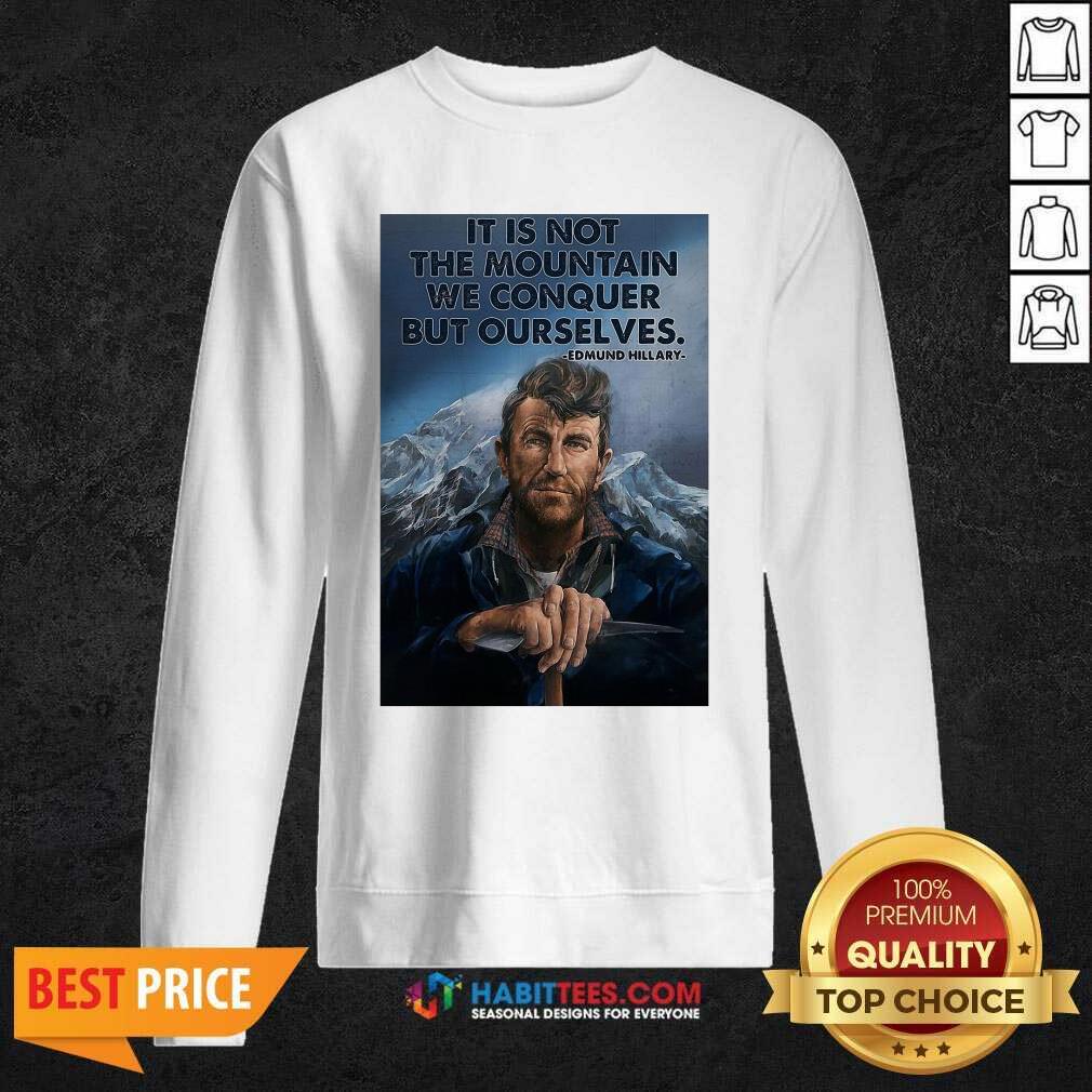 Eh It’s Not The Mountain We Conquer But Ourselves Edmund Hillary Shirt