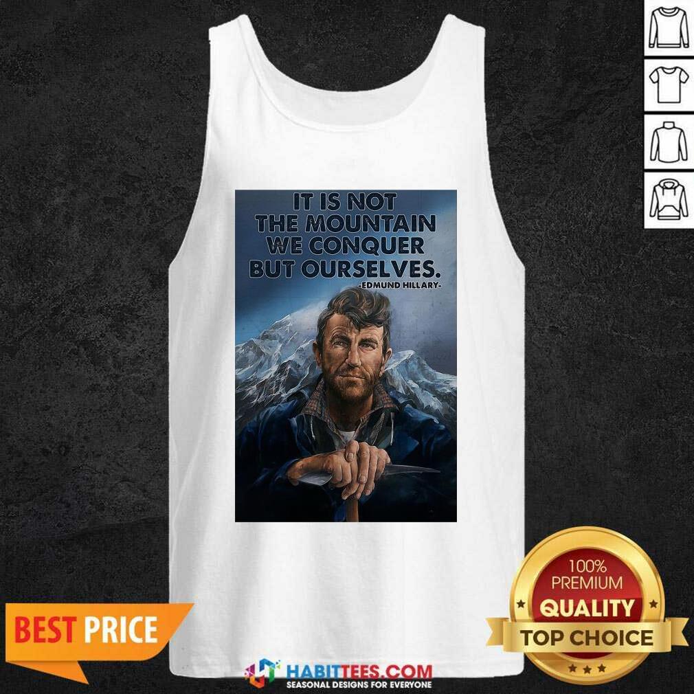 Eh It’s Not The Mountain We Conquer But Ourselves Edmund Hillary Shirt