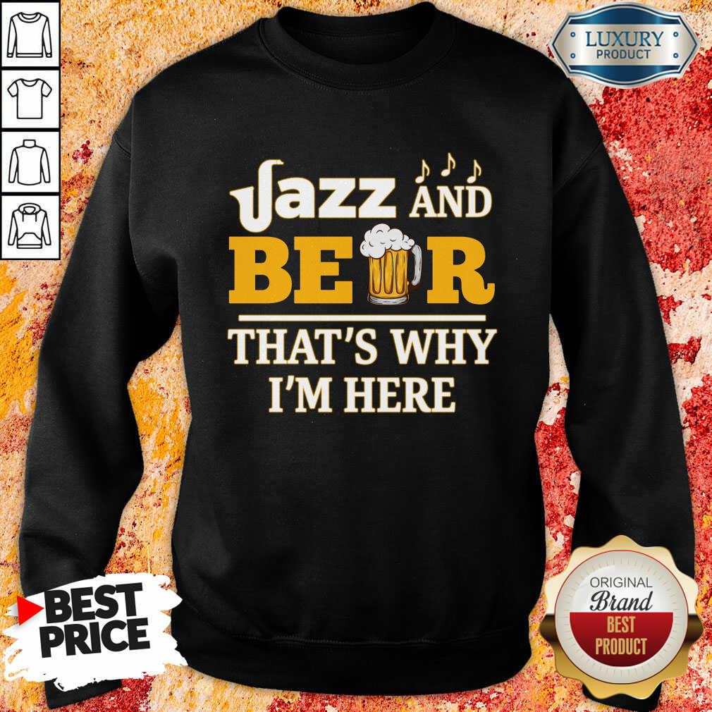 Jazz And Beer Thats Why Im Here Shirt