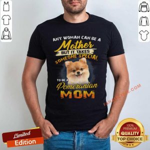 Pomeranian Any Woman Can Be A Mother Shirt